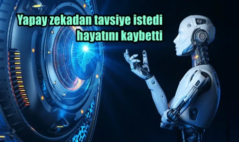 Yapay zekadan tavsiye istedi hayatını kaybetti