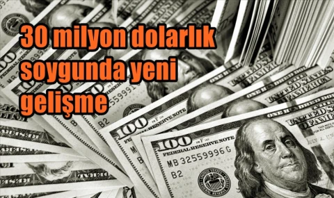 30 milyon dolarlık soygunda yeni gelişme