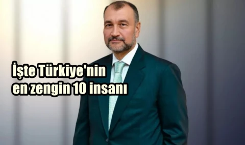 İşte Türkiye'nin en zengin 10 insanı