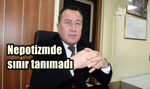 Nepotizmde sınır tanımadı