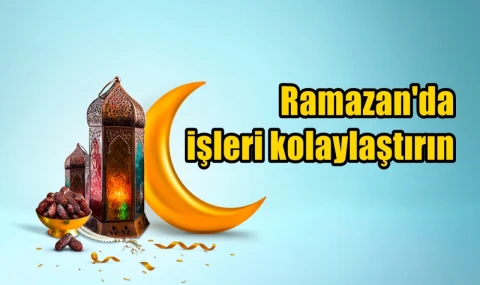 Ramazan'da işleri kolaylaştırın