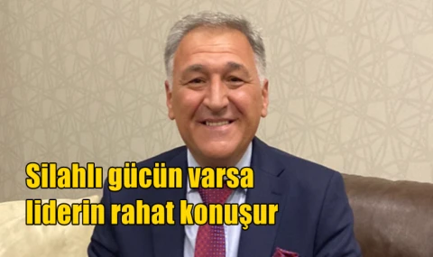 Silahlı gücün varsa liderin rahat konuşur