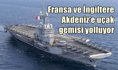 Fransa ve İngiltere Akdeniz'e uçak gemisi yolluyor