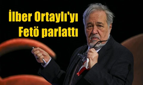 İlber Ortaylı'yı Fetö parlattı