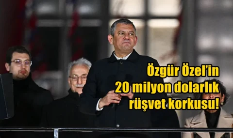 Özgür Özel’in 20 milyon dolarlık rüşvet korkusu!