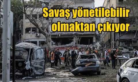 Savaş yönetilebilir olmaktan çıkıyor