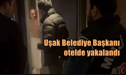 Uşak Belediye Başkanı otelde yakalandı