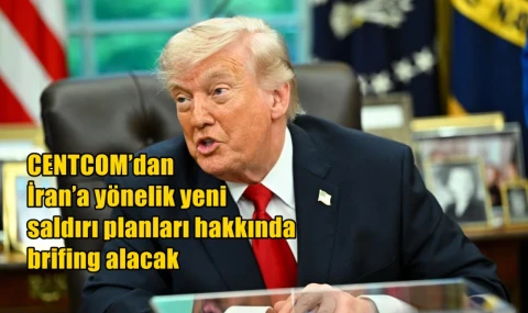CENTCOM’dan  İran’a yönelik yeni  saldırı planları hakkında  brifing alacak
