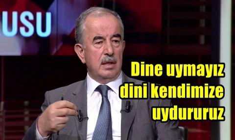 Dine uymayız dini kendimize uydururuz