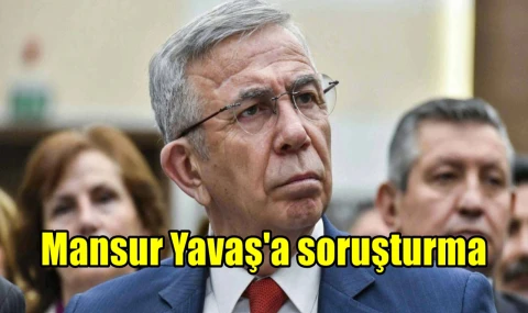 Mansur Yavaş'a soruşturma