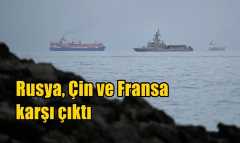 Rusya, Çin ve Fransa karşı çıktı