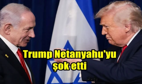 Trump Netanyahu'yu şok etti