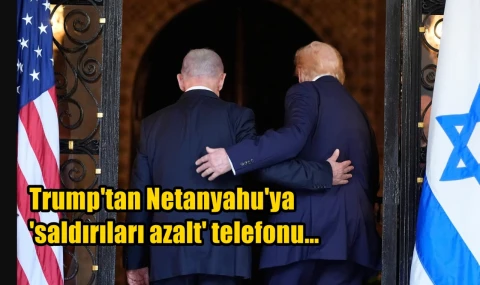 Trump'tan Netanyahu'ya 'saldırıları azalt' telefonu…