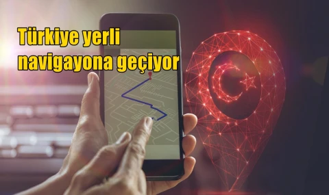 Türkiye yerli navigasyona geçiyor