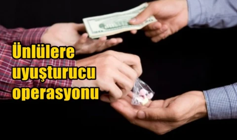 Ünlülere uyuşturucu operasyonu