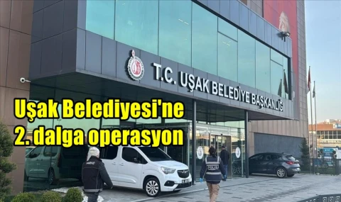 Uşak Belediyesi'ne 2. dalga operasyon