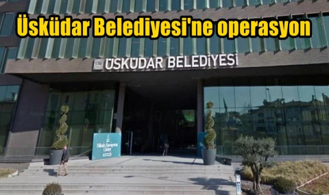 Üsküdar Belediyesi'ne operasyon