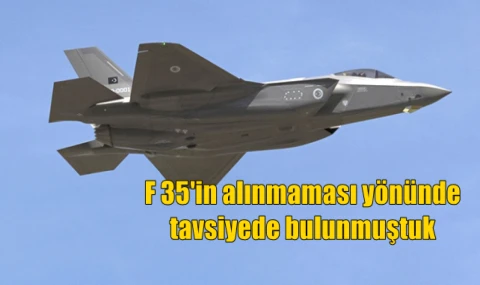 F-35'in alınmaması yönünde bir tavsiyede bulunmuştuk