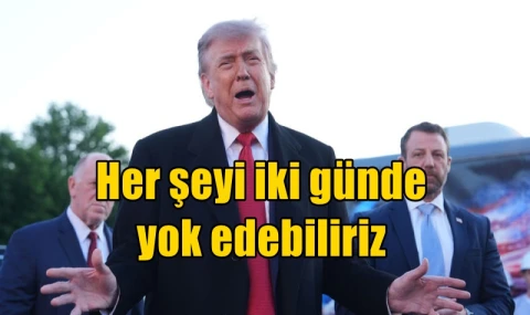 Her şeyi iki günde yok edebiliriz