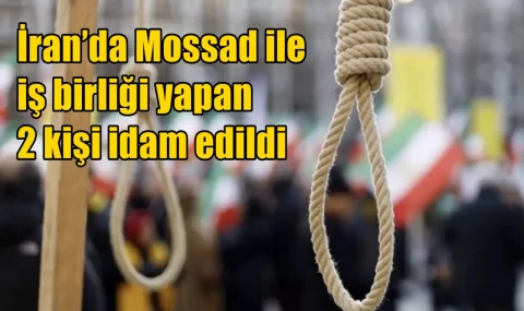 İran’da Mossad ile iş birliği yapan 2 kişi idam edildi