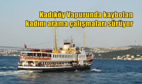 Kadıköy vapurunda kaybolan kadını arama çalışmaları devam ediyor