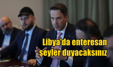 Libya'da enteresan şeyler duyacaksınız