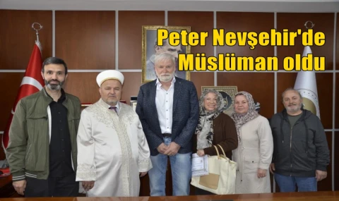 Peter Nevşehir'de Müslüman oldu