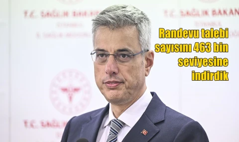 Randevu talebi sayısını 463 bin  seviyesine  indirdik