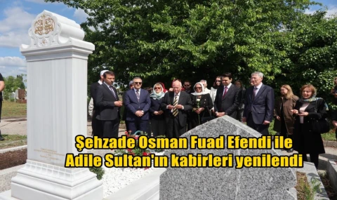 Şehzade Osman Fuad Efendi ile Adile Sultan'ın kabirleri yenilendi