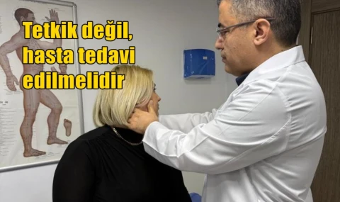 Tetkik değil hasta tedavi edilmelidir