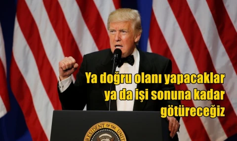 Ya doğru olanı yapacaklar ya da işi sonuna kadar götüreceğiz