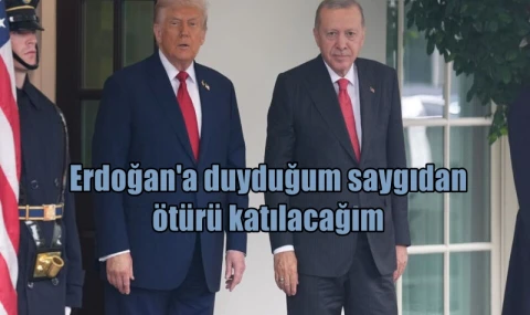 Erdoğan'a duyduğum saygıdan ötürü katılacağım