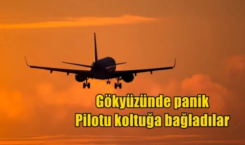 Gökyüzünde panik pilotu koltuğa bağladılar