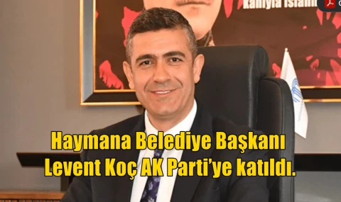 Haymana Belediye Başkanı Levent Koç AK Parti’ye katıldı.