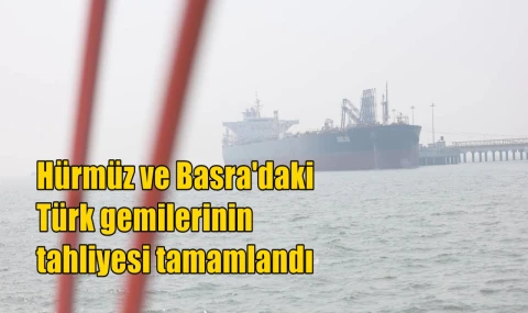 Hürmüz ve Basra'daki Türk gemilerinin tahliyesi tamamlandı
