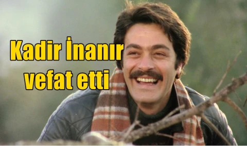 Kadir İnanır vefat etti