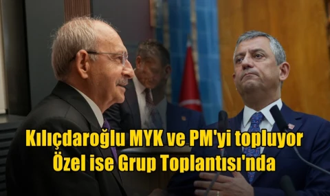 Kılıçdaroğlu MYK ve PM'yi topluyor Özel ise Grup Toplantısı'nda