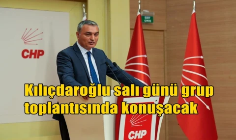 Kılıçdaroğlu salı günü grup toplantısında konuşacak
