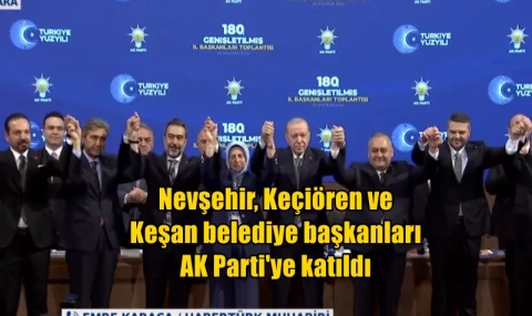 Nevşehir, Keçiören ve Keşan belediye başkanları AK Parti'ye katıldı