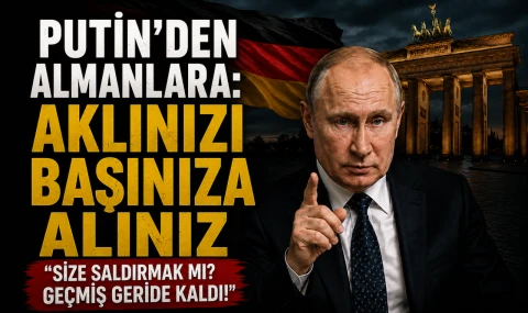 Putin’den Almanlara: Aklınızı Başınıza Alınız