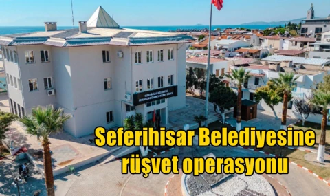 Seferihisar Belediyesine  rüşvet operasyonu