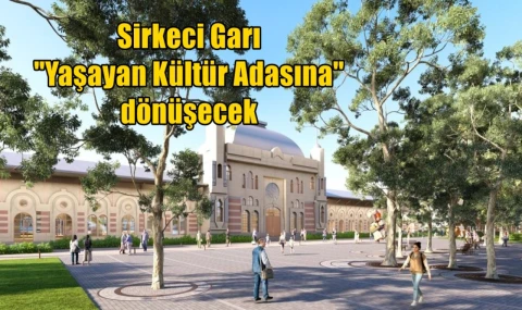 Sirkeci Garı "Yaşayan Kültür Adasına" dönüşecek