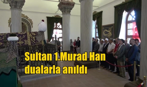 Sultan 1.Murad Han dualarla anıldı