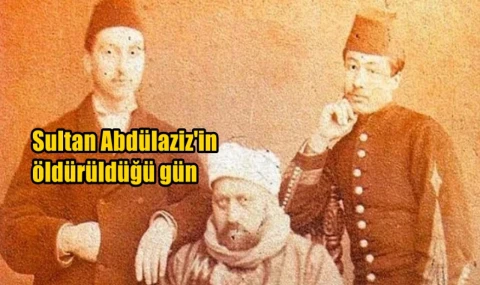 Sultan Abdülaziz'in öldürüldüğü gün