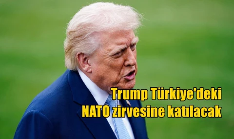 Trump Türkiye'deki NATO zirvesine katılacak