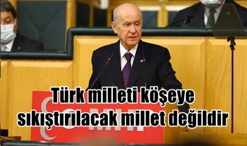 Türk milleti köşeye sıkıştırılacak millet değildir