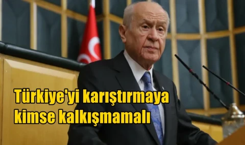 Türkiye'yi karıştırmaya kimse kalkışmamalı