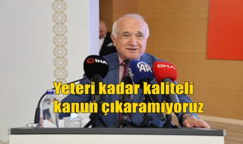 Yeteri kadar kaliteli kanun çıkaramıyoruz