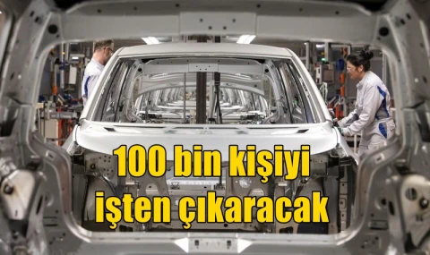 100 bin kişiyi işten çıkaracak