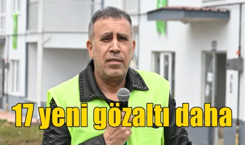 17 yeni gözaltı daha